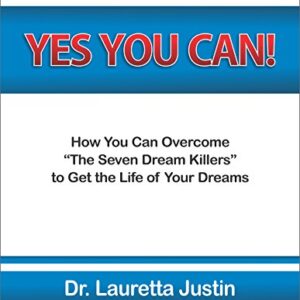 Yes You Can!: How You Can Overcome “The Seven Dream Killers” to Get the Life of Your Dreams