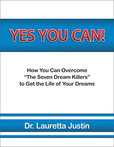 Yes You Can!: How You Can Overcome “The Seven Dream Killers” to Get the Life of Your Dreams